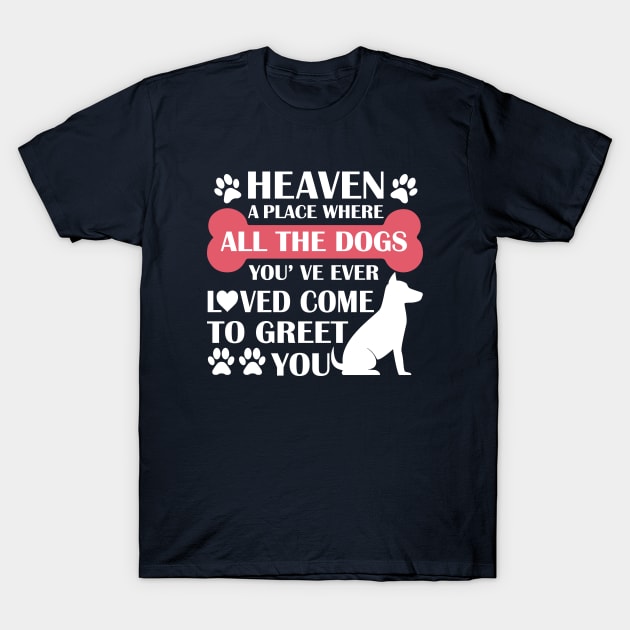 Heaven A Place Where All The Dogs You've Ever Loved Come To Greet You - Love Dogs - Gift For Dog Lovers T-Shirt by xoclothes